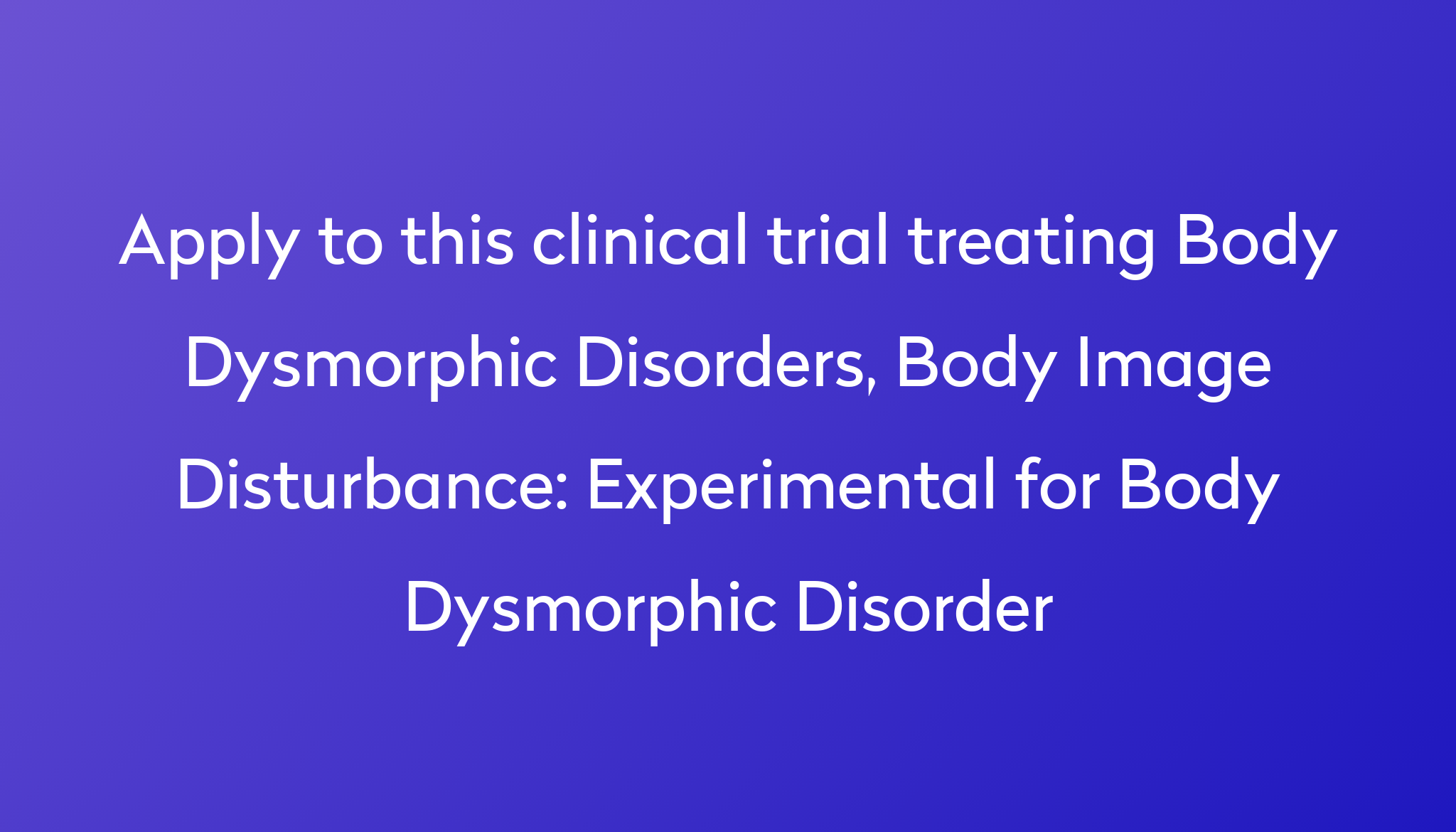 Experimental For Body Dysmorphic Disorder Clinical Trial 2024 Power